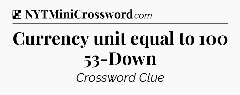 Solution: Currency unit equal to 100 53-Down - NYT Crossword