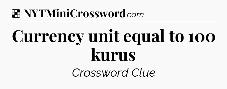 Solution: Currency unit equal to 100 kurus - NYT Crossword