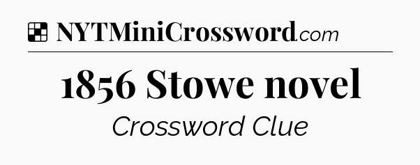 Solution: 1856 Stowe novel - NYT Crossword