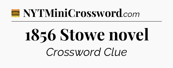1856 Stowe novel - Eugene Sheffer Crossword