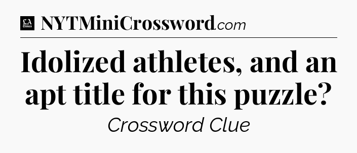 Idolized athletes, and an apt title for this puzzle - LA Times Crossword