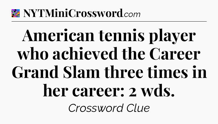 American tennis player who achieved the Career Grand Slam three times in her career: 2 wds Crossword Clue