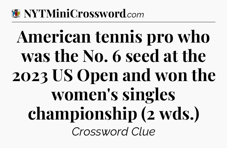American tennis pro who was the No. 6 seed at the 2023 US Open and won the women's singles championship (2 wds.) Crossword Clue