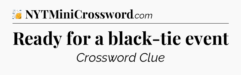 Ready for a black-tie event - 7 Little Words