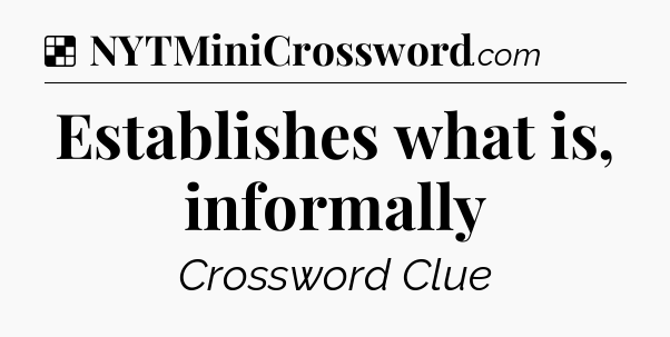 Solution: Establishes what is, informally - NYT Crossword
