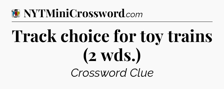 Track choice for toy trains (2 wds.) Crossword Clue