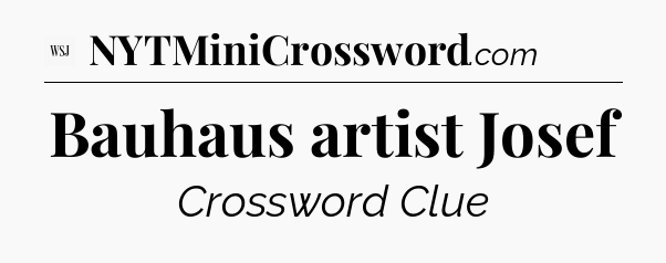 Bauhaus artist Josef - WSJ Crossword