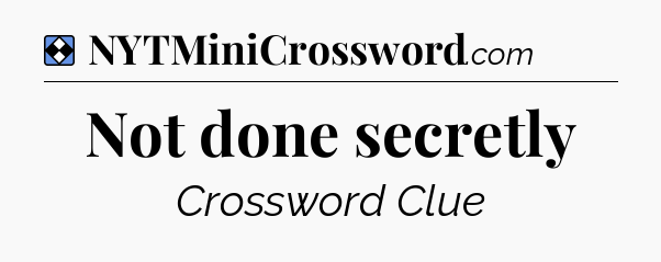 Solution: Not done secretly - NYT Mini Crossword