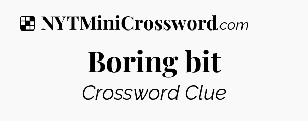 Solution: Boring bit - NYT Crossword