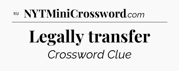 Legally transfer - WSJ Crossword