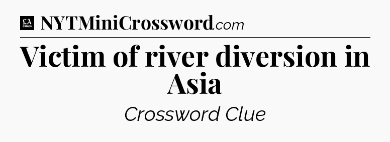 Victim of river diversion in Asia - LA Times Crossword