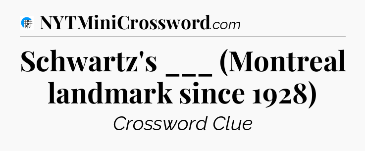Schwartz's ___ (Montreal landmark since 1928) Crossword Clue