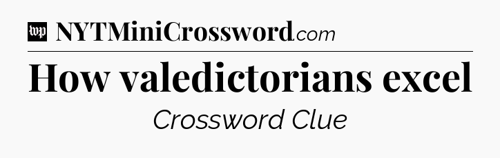 How valedictorians excel Crossword Clue