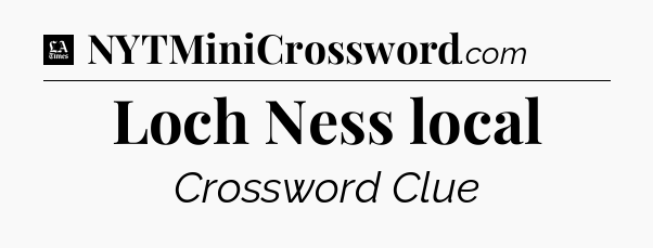 Loch Ness local - LA Times Crossword