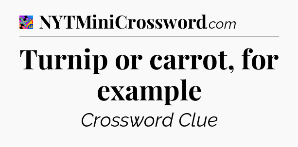 Turnip or carrot, for example Crossword Clue