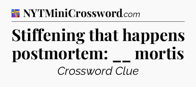 Stiffening that happens postmortem: __ mortis Codycross