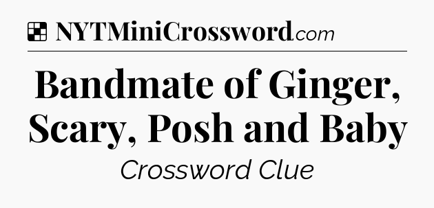 Solution: Bandmate of Ginger, Scary, Posh and Baby - NYT Crossword