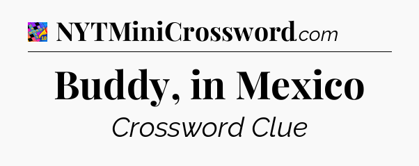 Buddy, in Mexico Crossword Clue